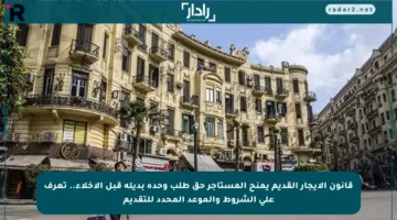 قانون الإيجار القديم يمنح المستأجر حق طلب وحدة بديلة قبل الإخلاء.. تعرف على الشروط والموعد المحدد للتقديم